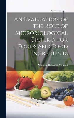 An Evaluation of the Role of Microbiological Criteria for Foods and Food Ingredients - 