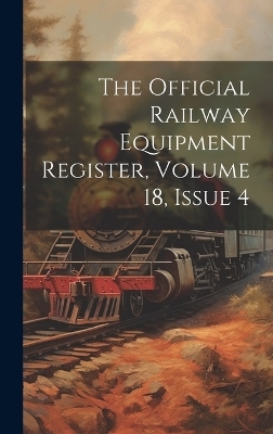 The Official Railway Equipment Register, Volume 18, Issue 4 -  Anonymous