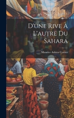 D'une Rive À L'autre Du Sahara - Maurice Adrien Cortier