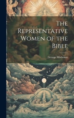The Representative Women of the Bible - George Matheson