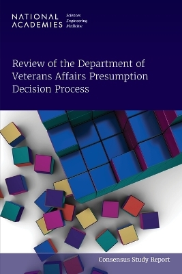 Review of the Department of Veterans Affairs Presumption Decision Process - Engineering National Academies of Sciences  and Medicine,  Health and Medicine Division,  Board on Population Health and Public Health Practice,  Committee to Review the Department of Veterans Affairs Presumption Decision Process