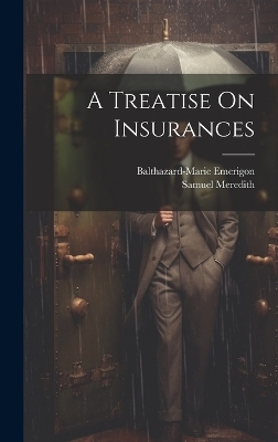 A Treatise On Insurances - Balthazard-Marie Emerigon, Samuel Meredith