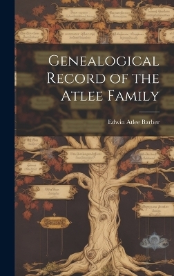 Genealogical Record of the Atlee Family - Edwin Atlee Barber