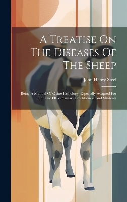 A Treatise On The Diseases Of The Sheep - John Henry Steel