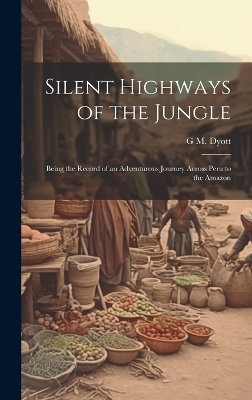 Silent Highways of the Jungle - G M 1883-1972 Dyott