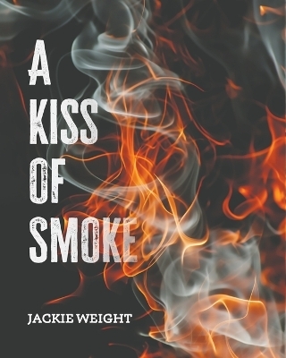 A Kiss of Smoke - Jackie Weight