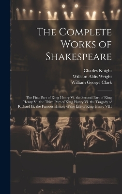 The Complete Works of Shakespeare - William George Clark, William Aldis Wright, Charles Knight