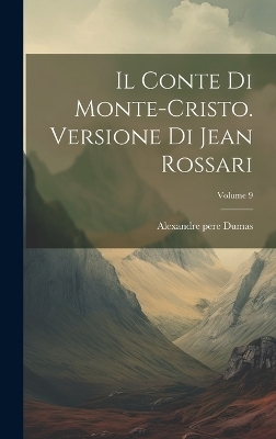 Il Conte Di Monte-cristo. Versione Di Jean Rossari; Volume 9 - Alexandre Pere Dumas