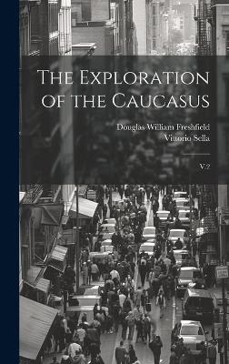 The Exploration of the Caucasus - Douglas William Freshfield, Vittorio Sella