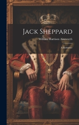 Jack Sheppard - William Harrison Ainsworth