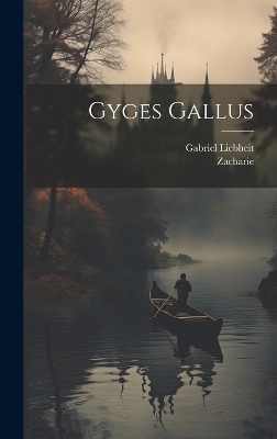 Gyges Gallus - Zacharie (De Lisieux), Gabriel Liebheit