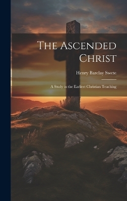 The Ascended Christ - Henry Barclay Swete