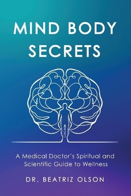 Mind Body Secrets - Dr Beatriz Olson