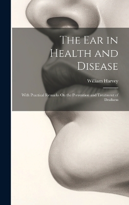 The Ear in Health and Disease - William Harvey