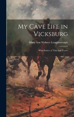 My Cave Life in Vicksburg - Mary Ann Webster Loughborough