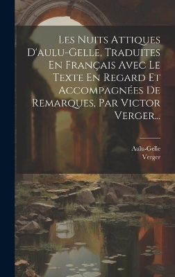 Les Nuits Attiques D'aulu-gelle, Traduites En Français Avec Le Texte En Regard Et Accompagnées De Remarques, Par Victor Verger... -  Verger