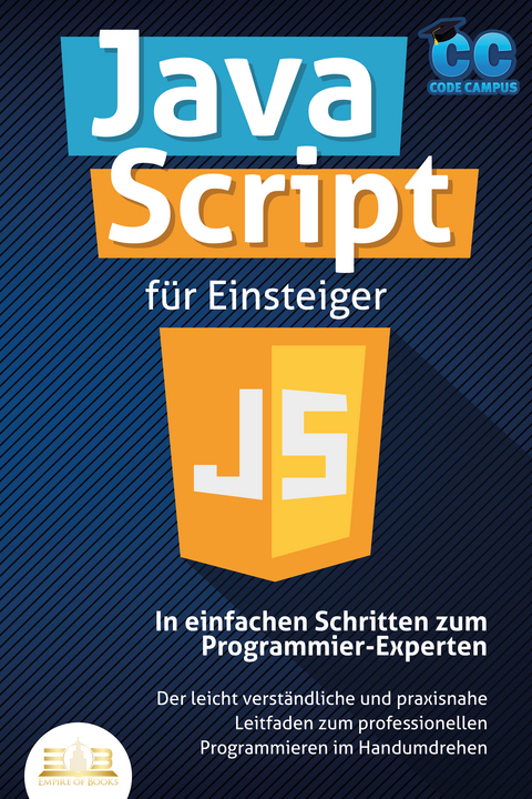 JavaScript für Einsteiger - In einfachen Schritten zum Programmier-Experten: Der leicht verständliche und praxisnahe Leitfaden zum professionellen Programmieren im Handumdrehen - Code Campus