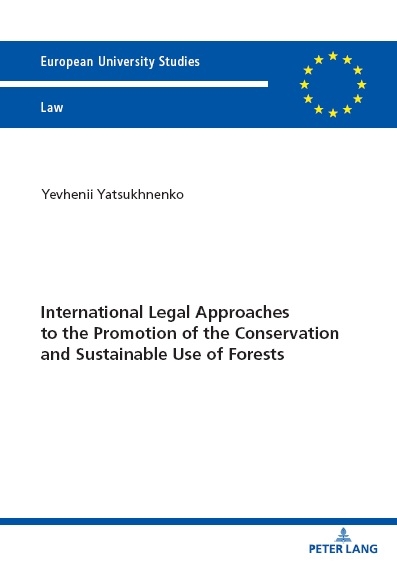 International Legal Approaches to the Promotion of the Conservation and Sustainable Use of Forests - Yevhenii Yatsukhnenko