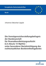 Die Vermögenssicherstellungsbefugnis der Bundesanstalt für Finanzdienstleistungsaufsicht (§ 6 Absatz 13 WpHG) – unter besonderer Berücksichtigung des rechtsstaatlichen Bestimmtheitsgebotes - Johannes-Sebastian Lepple