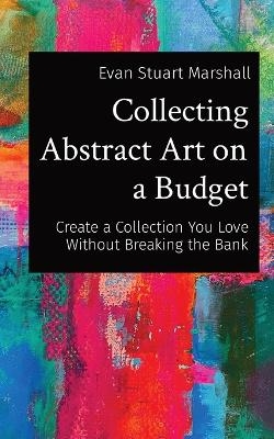 Collecting Abstract Art on a Budget - Evan Stuart Marshall
