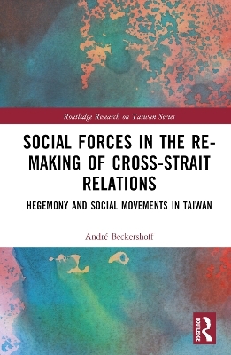 Social Forces in the Re-Making of Cross-Strait Relations - André Beckershoff