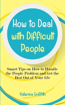 How to Deal with Difficult People - Katerina Griffith