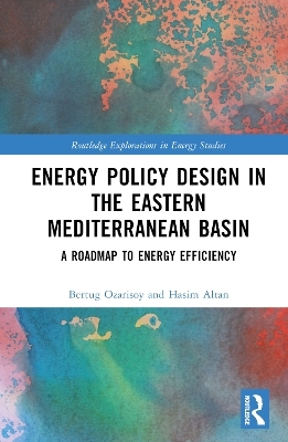 Energy Policy Design in the Eastern Mediterranean Basin - Bertug Ozarisoy, Hasim Altan