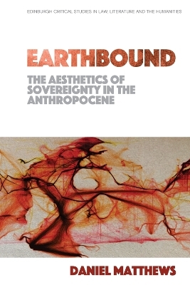 Earthbound: The Aesthetics of Sovereignty in the Anthropocene - Daniel Matthews