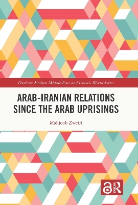 Arab-Iranian Relations Since the Arab Uprisings - Mahjoob Zweiri