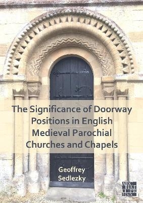 The Significance of Doorway Positions in English Medieval Parochial Churches and Chapels - Geoffrey Sedlezky