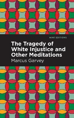 The Tragedy of White Injustice and Other Meditations - Marcus Garvey