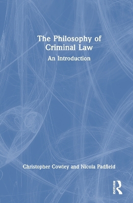The Philosophy of Criminal Law - Christopher Cowley, Nicola Padfield