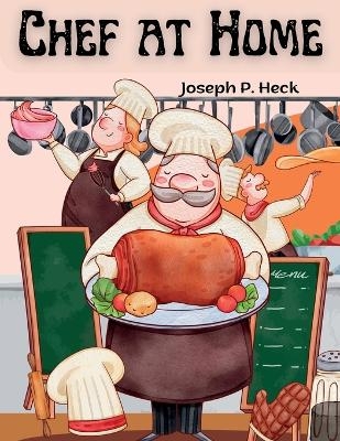 Chef at Home -  Joseph P Heck