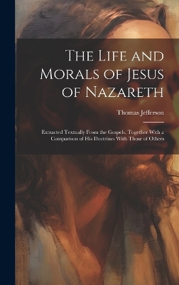 The Life and Morals of Jesus of Nazareth - Thomas Jefferson