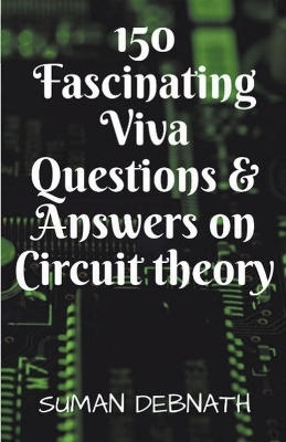 150 Fascinating Viva Questions & Answers on Circuit theory. - Suman Debnath