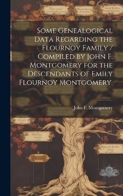 Some Genealogical Data Regarding the Flournoy Family / Compiled by John F. Montgomery for the Descendants of Emily Flournoy Montgomery. - 