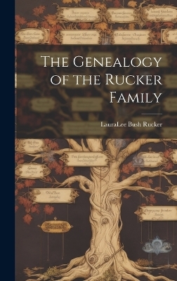 The Genealogy of the Rucker Family - Lauralee Bush 1884- Rucker