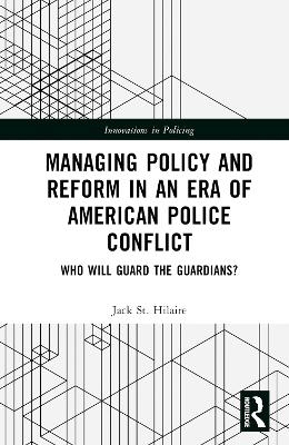 Managing Policy and Reform in an Era of American Police Conflict - Jack St. Hilaire