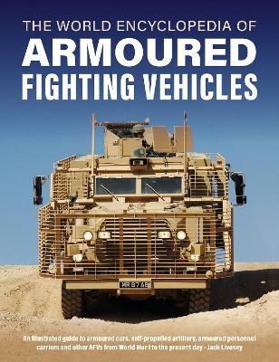 Armoured Fighting Vehicles, World Encyclopedia of - Jack Livesey