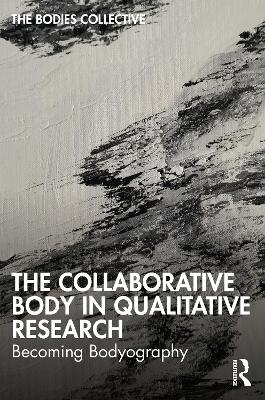 The Collaborative Body in Qualitative Research - Bodies Collective, Ryan Bittinger, Claudia Canella, Jess Erb, Sarah Helps