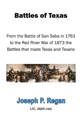 Battles of Texas - Joseph P Regan Ltc Usar (Ret)