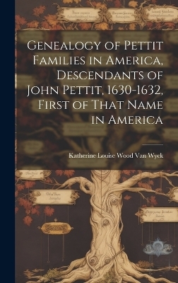 Genealogy of Pettit Families in America, Descendants of John Pettit, 1630-1632, First of That Name in America - 