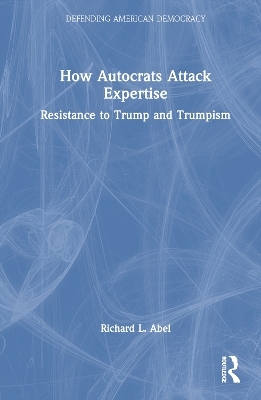 How Autocrats Attack Expertise - Richard L. Abel