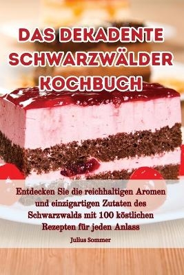 Das dekadente Schwarzwälder Kochbuch -  Julius Sommer
