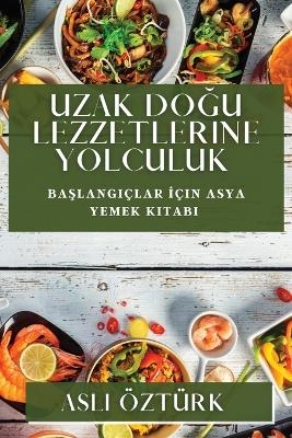 Uzak Do&#287;u Lezzetlerine Yolculuk - Asl&amp Öztürk;  #305;  