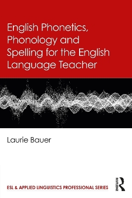 English Phonetics, Phonology and Spelling for the English Language Teacher - Laurie Bauer