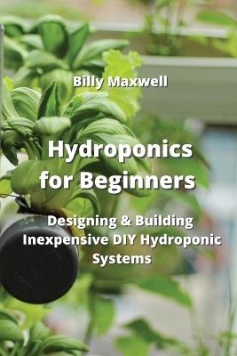 Hydroponics for Beginners - Billy Maxwell