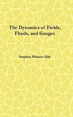 The Dynamics of Fields, Fluids, and Gauges - Stephen Winters-Hilt