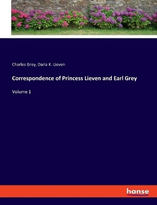 Correspondence of Princess Lieven and Earl Grey - Charles Grey, Daria K. Lieven