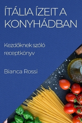 Ítália ízeit a Konyhádban - Bianca Rossi